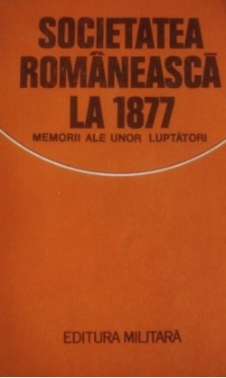 Societatea romaneasca la 1877 : memorii ale unor luptatori
