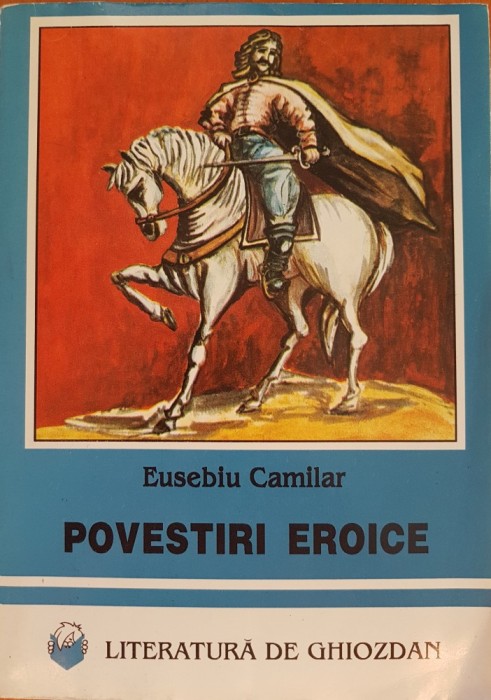 POVESTIRI EROICE - Eusebiu Camilar (literatura de ghiozdan)