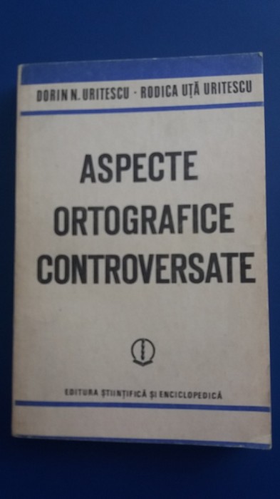 myh 523s - ASPECTE ORTOGRAFICE CONTROVERSATE - DORIN SI RODICA URITESCU ED 1986