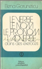 Le Verbe. Le Nom. Le Pronom. L&amp;#039;Adverbe. Dans Des Exercices - Elena Gorunescu foto