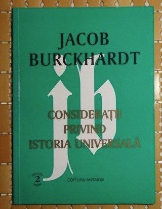 Jakob Burckhardt Consideratii privind istoria universala Ed. Antaios 1999