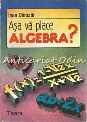 Asa Va Place Algebra? - Ioan Dancila Asa Va Place Algebra? - Ioan Dancila