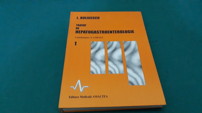 TRATAT DE HEPATOGASTROENTEROLOGIE / L. BULIGESCU/VOL. I/1997 *