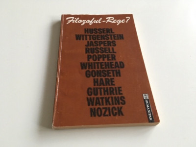 FILOZOFUL REGE- FILOZOFIE MORALA, VIATA PUBLICA. HUSSERL WITTGENSTEIN JASPERS... foto