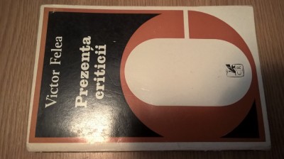 Victor Felea - Prezenta criticii (Editura Cartea Romaneasca, 1982) foto