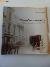 Cristian Graure-Timpul intr-un cadru. Timisoara fotografica intre 1860 si 1900 foto