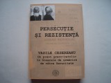 Persecutie si rezistenta. Vasile Cesereanu. Un preot greco-catolic, 2016, Alta editura