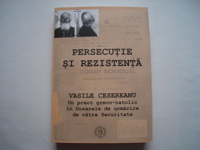 Persecutie si rezistenta. Vasile Cesereanu. Un preot greco-catolic foto
