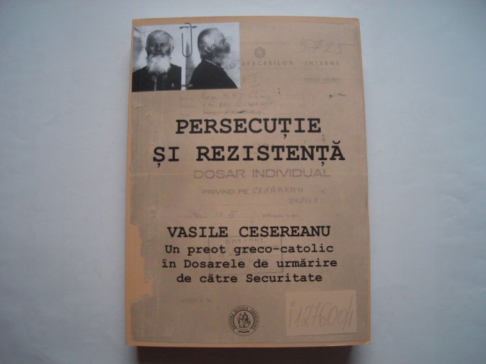 Persecutie si rezistenta. Vasile Cesereanu. Un preot greco-catolic