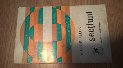 Victor Felea - Sectiuni (Editura Cartea Romaneasca, 1974) foto