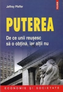 Jeffrey Pfeffer - Puterea. De ce unii reușesc să o obțină, iar alții nu