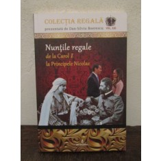 Nunțile regale de la Carol I la Principele Nicolae( Colecția REGALĂ vol. XIII)
