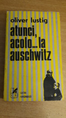 RWX 47 - ATUNCI, ACOLO.... LA AUSCHWITZ - OLIVER LUSTIG - EDITIE 1977 foto