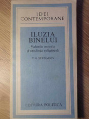 ILUZIA BINELUI. VALORILE MORALE SI CREDINTA RELIGIOASA - V.N. SERDAKOV foto