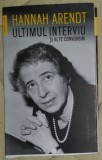 Hannah Arendt - Ultimul interviu si alte convorbiri, 2018