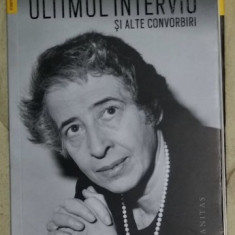 Hannah Arendt - Ultimul interviu si alte convorbiri