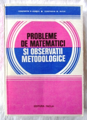 PROBLEME DE MATEMATICI SI OBSERVATII METODOLOGICE - C. Udriste, C. M. Bucur foto