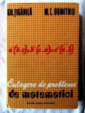 CULEGERE DE PROBLEME DE MATEMATICI - Gh. Tiganila, M. T. Dumitriu, 1979, Alta editura
