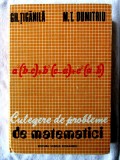 CULEGERE DE PROBLEME DE MATEMATICI - Gh. Tiganila, M. T. Dumitriu, 1979, Alta editura