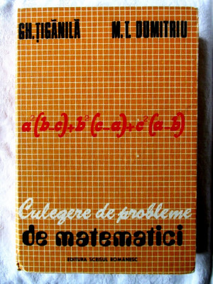 CULEGERE DE PROBLEME DE MATEMATICI - Gh. Tiganila, M. T. Dumitriu, 1979 foto