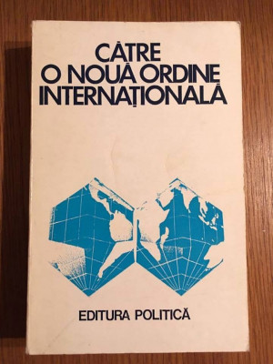 Catre o noua ordine internationala, Ed. Politica 1976, 542 pagini foto