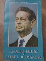 REGELE MIHAI SI EXILUL ROMANESC - MIRCEA CIOBANU foto