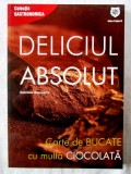 &quot;DELICIUL ABSOLUT. Carte de bucate cu multa CIOCOLATA&quot;, Gabriela Boerescu, 2013. Carte noua, House of Guides Publishing Grup