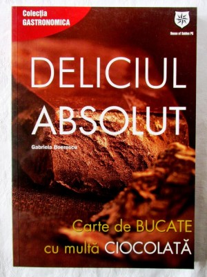 &amp;quot;DELICIUL ABSOLUT. Carte de bucate cu multa CIOCOLATA&amp;quot;, Gabriela Boerescu, 2013. Carte noua foto