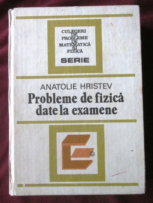 &quot;PROBLEME DE FIZICA DATE LA EXAMENE&quot;, Anatolie Hristev, 1984