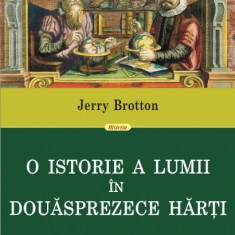 Jerry Brotton - O istorie a lumii în douăsprezece hărți