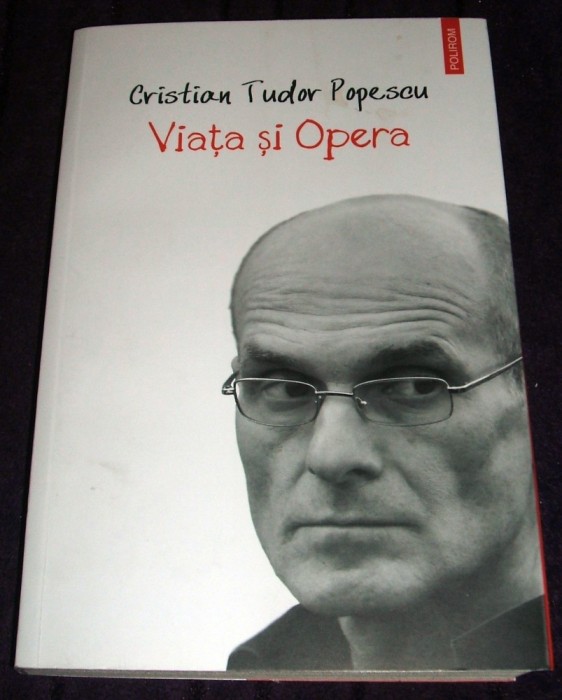 Cristian Tudor Popescu - Viata si opera, CTP scrieri alese, Polirom 2016
