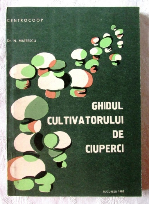 GHIDUL CULTIVATORULUI DE CIUPERCI, N. Mateescu, 1983. CENTROCOOP. Carte noua