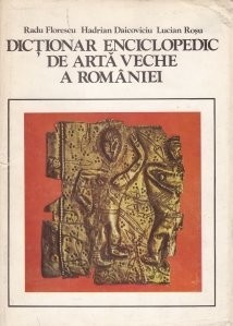 R. Florescu - Dicționar enciclopedic de artă veche a Rom&amp;acirc;niei foto