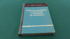 ELIMINAREA PIERDERILOR LA MATERIALELE ?I PRODUSELE DIN AGRICULTURA/ 1961 foto