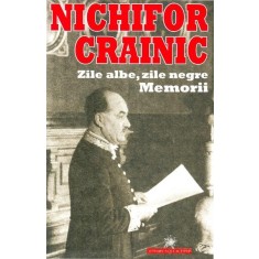 Zile albe, zile negre. Memorii - Nichifor CRAINIC