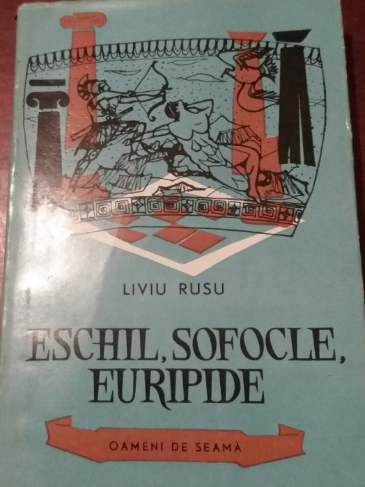 ESCHIL ,SOFOCLE, EURIPIDE- LIVIU RUSU