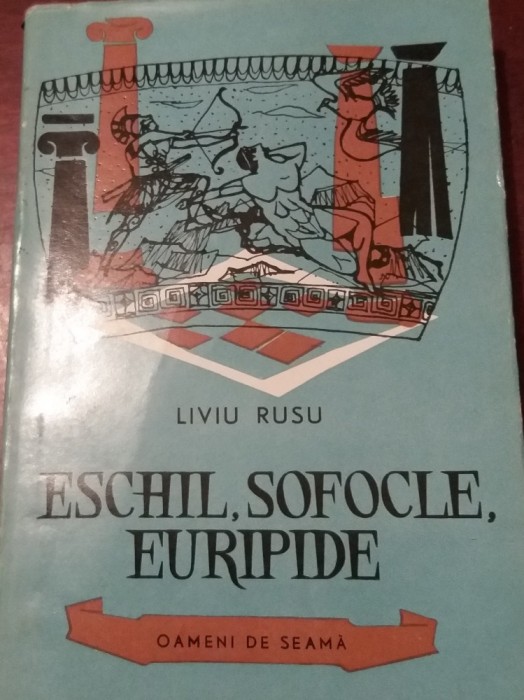 ESCHIL ,SOFOCLE, EURIPIDE- LIVIU RUSU