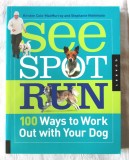 &quot;SEE SPOT RUN. 100 Ways to Work Out with Your Dog&quot;, K. Cole, S. Nishimoto, 2010. Dresaj canin. Carte in limba engleza, noua