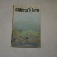 Caderea in lume - Constantin Toiu - Editura Cartea Romaneasca -- 1987