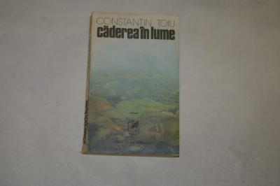 Caderea in lume - Constantin Toiu - Editura Cartea Romaneasca -- 1987 foto