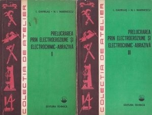 I. Gavrilaș - Prel. prin electroeroziune și electrochimic-abrazivă ( 2 vol. )