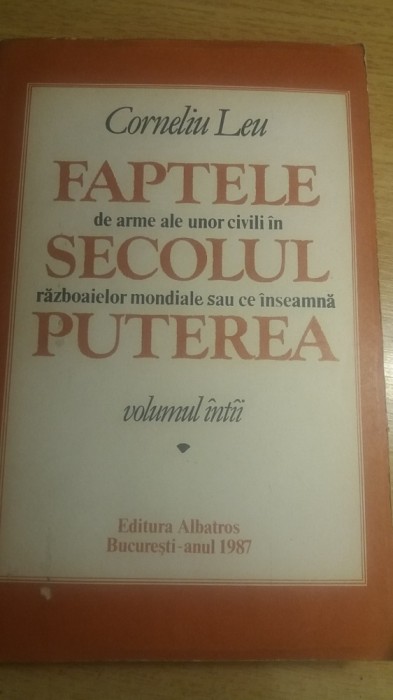 myh 531s - CORNELIU LEU - FAPTELE - SECOLUL - PUTEREA - ED 1987