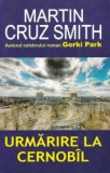 Martin Cruz Smith - Urmarire la Cernobil