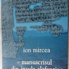 ION MIRCEA - MANUSCRISUL DIN INSULA ELEFANTINA (VERSURI, editia princeps - 2012)