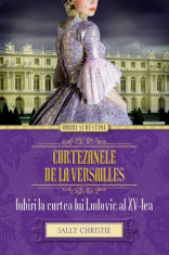 Curtezanele de la Versailles. Iubiri la curtea lui Ludovic al XV-lea foto