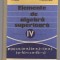(C8129) ELEMENTE DE ALGEBRA SUPERIOARA DE A. HOLLINGER, MANUAL ANUL IV LICEU