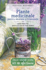 Plante medicinale pentru sanatate si frumusete. Ghid practic pentru un mod de viata sanatos foto