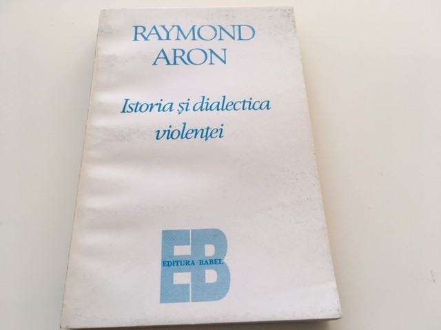 RAYMOND ARON, ISTORIA SI DIALECTICA VIOLENTEI