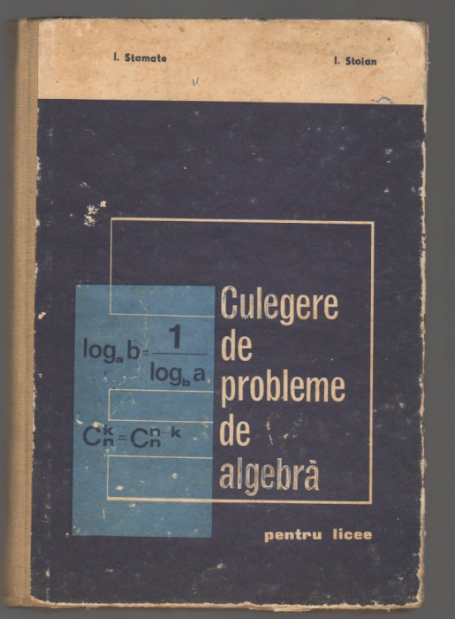(C8110) CULEGERE DE PROBLEME ALGEBRA, PENTRU LICEE DE I. STAMATE SI I. STOIAN