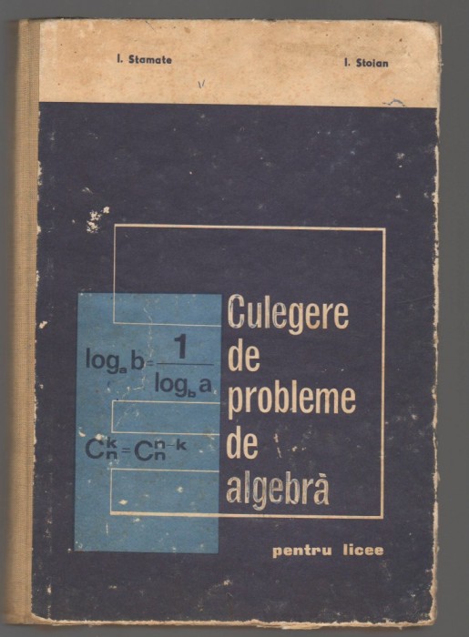 (C8110) CULEGERE DE PROBLEME ALGEBRA, PENTRU LICEE DE I. STAMATE SI I. STOIAN